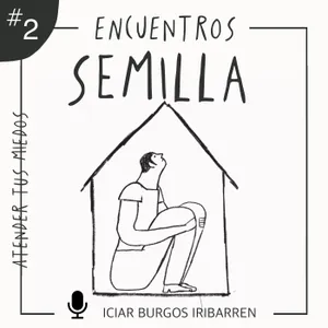Encuentros Semilla. #2 ATIENDE TUS MIEDOS - Episodio exclusivo para mecenas