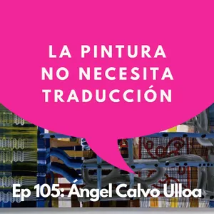 #105 - Curador: El peligro de explicar el arte | Ángel Calvo Ulloa