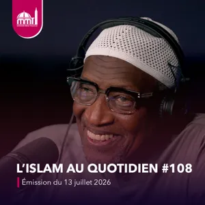 L'islam au quotidien #108 [Émission du lundi 13 juillet 2026]