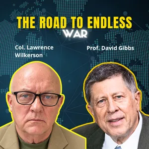 The Real History of the Forever Wars | Prof. D. Gibbs & Col. L. Wilkerson