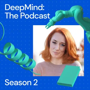 DeepMind: The Podcast with Hannah Fry – Season 2 coming soon!