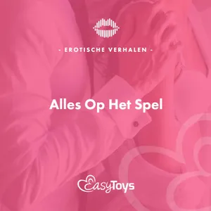 Erotisch Verhaal - Alles Op Het Spel