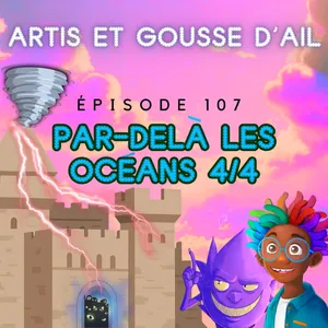 107 - Par-delà les océans (partie 4/4)