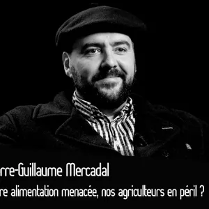 Pierre-Guillaume Mercadal : Notre alimentation menacée, nos agriculteurs en péril ?