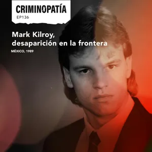 136. Mark Kilroy, desaparición en la frontera (México, 1989)