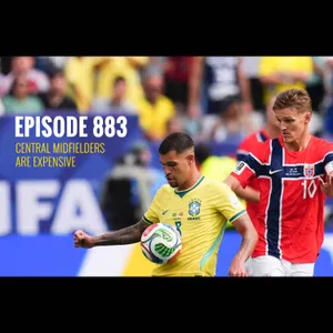 Episode 883 - Central midfielders are expensive