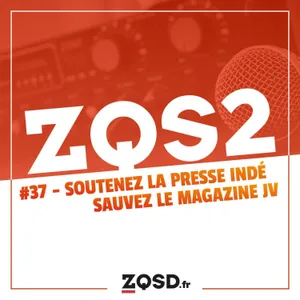 ZQSDeux #37 - soutenez la presse indé, sauvez le magazine JV