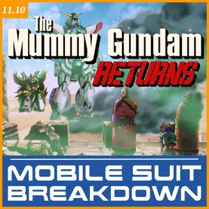 11.10: The Mummy Gundam Returns