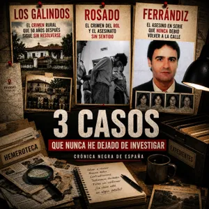 61- Los GALINDOS, ROSADO y FERRÁNDIZ. 3 casos que NUNCA he dejado de INVESTIGAR.