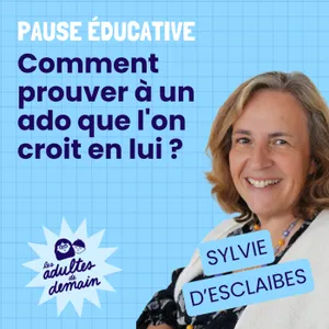 Comment prouver à un ado que l'on croit en lui ? - Pause éducative - Sylvie d'Esclaibes