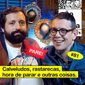 #81: CALVELUDOS, RASTARECAS, HORA DE PARAR E OUTRAS COISAS