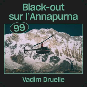 #99 — Black-out sur l'Annapurna, avec Vadim Druelle