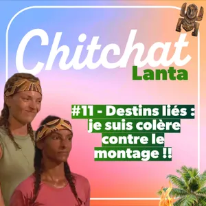 Destins liés : je suis colère contre le montage !!! • [React Koh Lanta sem 11 • Chitchat Lanta]
