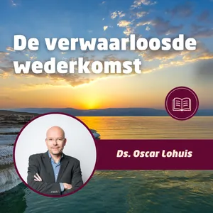 De verwaarloosde wederkomst en het vervangingsdenken in de kerk • Ds. Oscar Lohuis