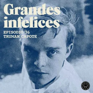 #36 TRUMAN CAPOTE | Grandes Infelices. Luces y sombras de grandes novelistas
