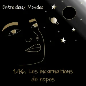 #146 Les incarnations de repos