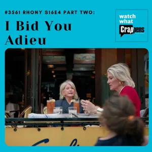 #3561 RHONY S16E4 Part Two:  I Bid You Adieu