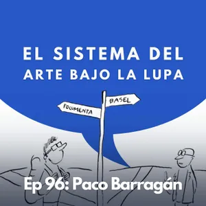 #96 - Crítico de Arte: ¿Por qué todos hablan de ferias y bienales en el arte? | Paco Barragán