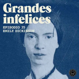 #35 EMILY DICKINSON | Grandes Infelices. Luces y sombras de grandes novelistas