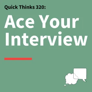 320. Quick Thinks: How to Prepare, Stand Out, and Ace Your Interview