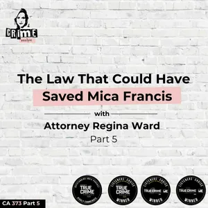 Ep 373:  The Law That Could Have Saved Mica Francis with Attorney Regina Ward Part 5