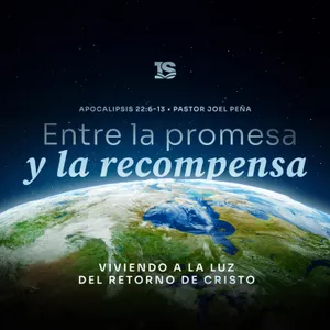 Entre la promesa y la recompensa: Viviendo a la luz del retorno de Cristo - Pastor Joel Peña