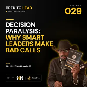 Ep. 029: Decision Paralysis: Why Smart Leaders Make Bad Calls