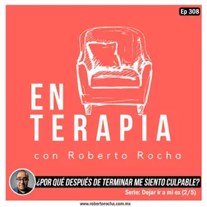 Ep 308 ¿Por qué después de terminar me siento culpable?