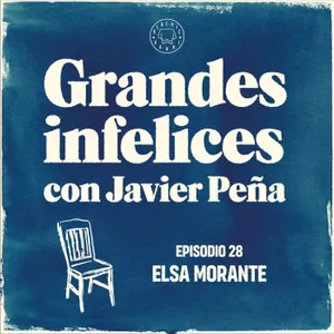 #28 ELSA MORANTE | Grandes Infelices. Luces y sombras de grandes novelistas
