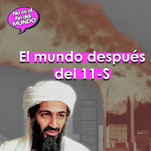 301. El 11S: los atentados que cambiaron el orden global