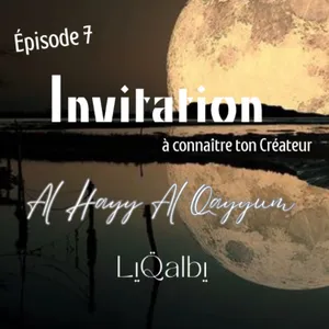 À la rencontre de ton Créateur/ Al Hayy Al Qayyum/ 99 noms D'Allah