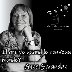 Interview - Il arrive quand le nouveau monde? Anne Givaudan