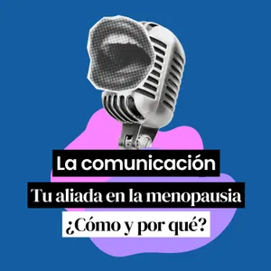 La comunicación: Tu aliada en la menopausia. ¿Cómo y por qué? Con Adriana Kaplan