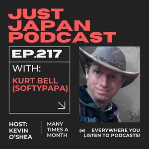 Just Japan Podcast - 217: Adventure in Japan -Softypapa 2.0 (with Kurt Bell)
