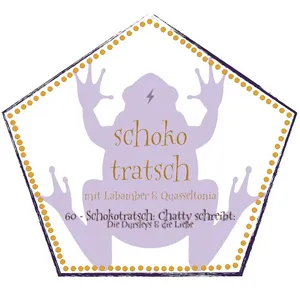 60 - Schokotratsch: Chatty schreibt: Die Dursleys & die Liebe