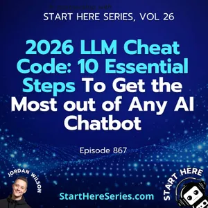 Ep 867: 2026 LLM Cheat Code: 10 Essential Steps To Get the Most out of Any AI Chatbot (Start Here Series Vol 26)