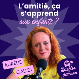 Quand doit-on intervenir dans les relations de nos enfants ? Aurélie Callet [MOMENT-CLÉ]