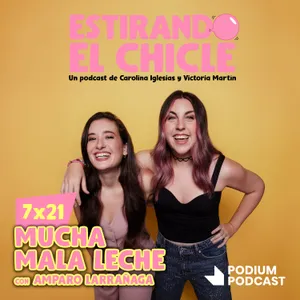 MUCHA MALA LECHE con AMPARO LARRAÑAGA | Estirando el Chicle 7x21