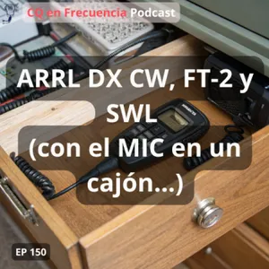 150 - ARRL DX CW, FT-2 y SWL (con el MIC en un cajón...)