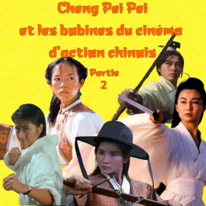 Les Bobines le Podcast : Cheng Pei Pei et les bobines du cinéma d'action chinois avec Nathalie Bittinger
