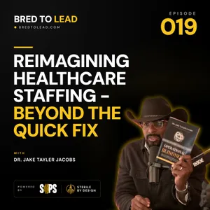 Ep. 019: Reimagining Healthcare Staffing - Beyond the Quick Fix