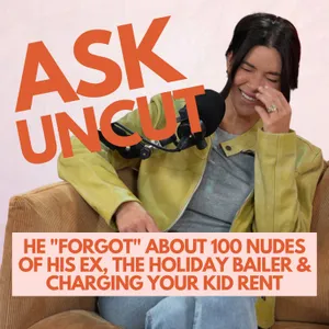 Ask Uncut - He "Forgot" About 100 Nudes of His Ex, The Holiday Bailer & Charging Your 14-Year-Old Rent