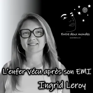 Interview - L'enfer vécu après son EMI, Ingrid Leroy