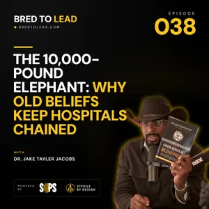 Ep. 038: The 10,000-Pound Elephant: Why Old Beliefs Keep Hospitals Chained