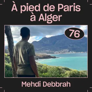 #76  — À pied de Paris à Alger, avec Mehdi Debbrah