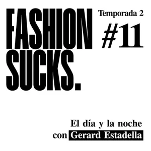 Gerard Estadella: La noche y el día | Fashion Sucks 2x11