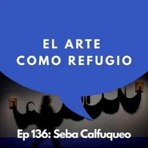 #136 - Convertir la herida en lenguaje | Seba Calfuqueo, Artista