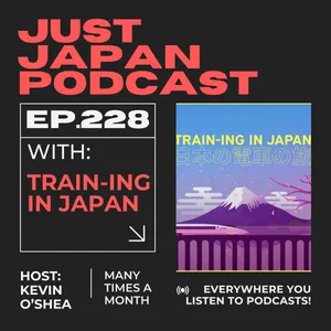 Just Japan Podcast - 228: All Things Trains in Japan