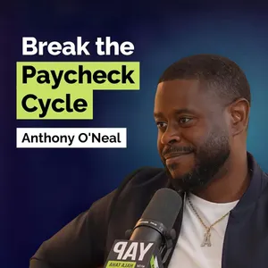 Anthony O'Neal: Tired of Living Paycheck to Paycheck? Break the Money Habits Blocking Your Financial Freedom | Finance | E413