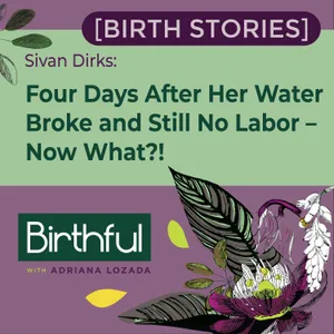 [Birth Stories] Four Days After Her Water Broke and Still No Labor – Now What?!, with Sivan Dirks